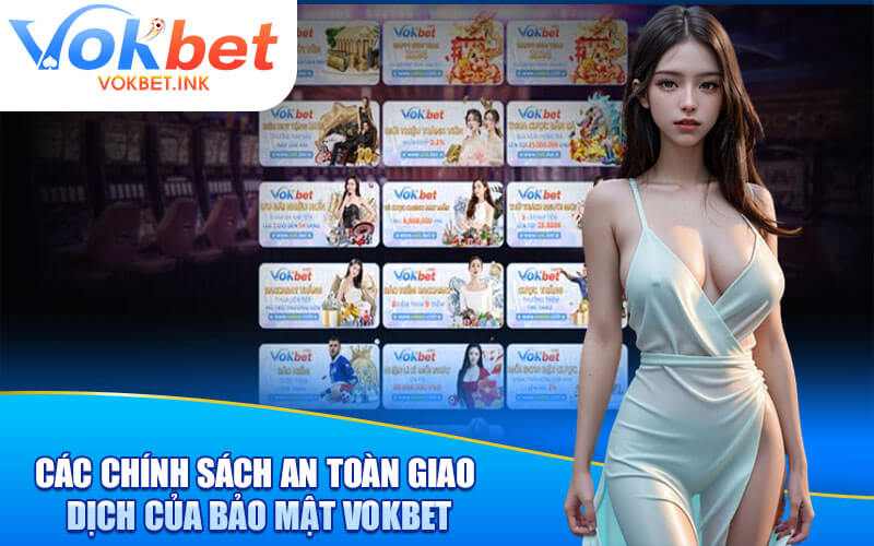 Các chính sách an toàn giao dịch của bảo mật Vokbet